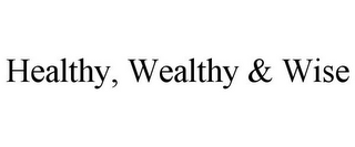 HEALTHY, WEALTHY & WISE