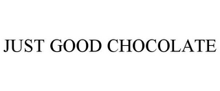 JUST GOOD CHOCOLATE