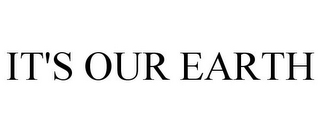 IT'S OUR EARTH