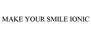 MAKE YOUR SMILE IONIC