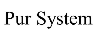 PUR SYSTEM