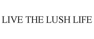 LIVE THE LUSH LIFE