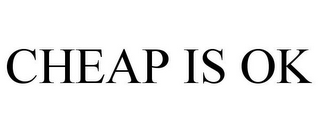 CHEAP IS OK