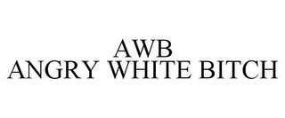 AWB ANGRY WHITE BITCH
