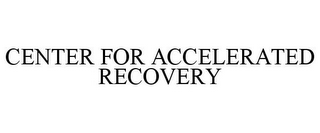 CENTER FOR ACCELERATED RECOVERY