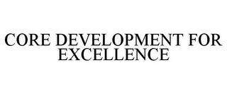 CORE DEVELOPMENT FOR EXCELLENCE