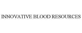 INNOVATIVE BLOOD RESOURCES