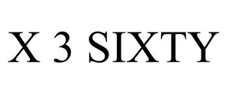 X 3 SIXTY