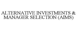 ALTERNATIVE INVESTMENTS & MANAGER SELECTION (AIMS)