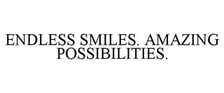 ENDLESS SMILES. AMAZING POSSIBILITIES.