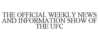 THE OFFICIAL WEEKLY NEWS AND INFORMATION SHOW OF THE UFC