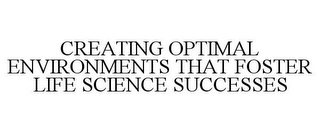 CREATING OPTIMAL ENVIRONMENTS THAT FOSTER LIFE SCIENCE SUCCESSES