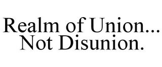 REALM OF UNION... NOT DISUNION.