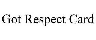 GOT RESPECT CARD