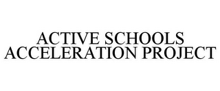 ACTIVE SCHOOLS ACCELERATION PROJECT