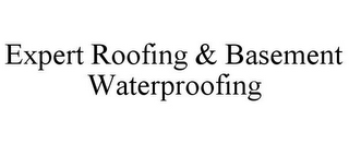 EXPERT ROOFING & BASEMENT WATERPROOFING