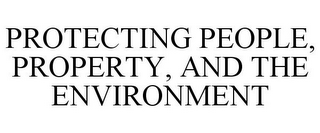 PROTECTING PEOPLE, PROPERTY, AND THE ENVIRONMENT