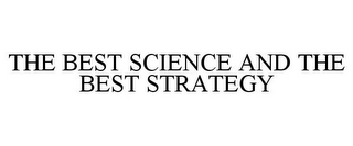 THE BEST SCIENCE AND THE BEST STRATEGY