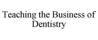 TEACHING THE BUSINESS OF DENTISTRY