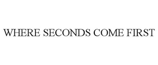 WHERE SECONDS COME FIRST