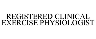 REGISTERED CLINICAL EXERCISE PHYSIOLOGIST