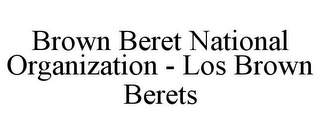 BROWN BERET NATIONAL ORGANIZATION - LOS BROWN BERETS
