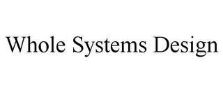 WHOLE SYSTEMS DESIGN