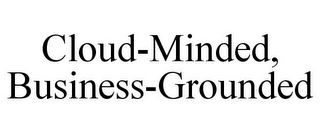 CLOUD-MINDED, BUSINESS-GROUNDED