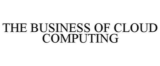 THE BUSINESS OF CLOUD COMPUTING