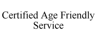 CERTIFIED AGE FRIENDLY SERVICE