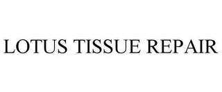 LOTUS TISSUE REPAIR