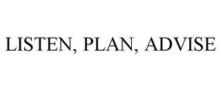 LISTEN, PLAN, ADVISE