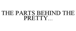 THE PARTS BEHIND THE PRETTY...