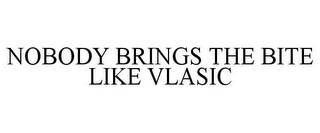 NOBODY BRINGS THE BITE LIKE VLASIC