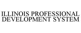 ILLINOIS PROFESSIONAL DEVELOPMENT SYSTEM