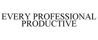 EVERY PROFESSIONAL PRODUCTIVE