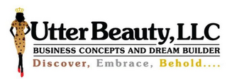 UTTERBEAUTY, LLC BUSINESS CONCEPTS AND DREAM BUILDER DISCOVER, EMBRACE, BEHOLD....