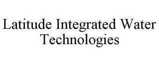 LATITUDE INTEGRATED WATER TECHNOLOGIES