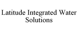 LATITUDE INTEGRATED WATER SOLUTIONS