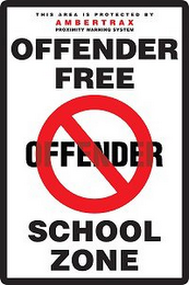 THIS AREA IS PROTECTED BY A M B E R T R A X PROXIMITY WARNING SYSTEM OFFENDER FREE OFFENDER SCHOOL ZONE