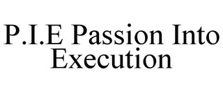 P.I.E PASSION INTO EXECUTION