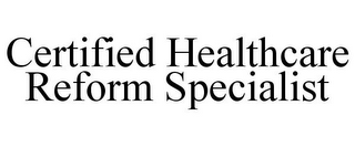CERTIFIED HEALTHCARE REFORM SPECIALIST