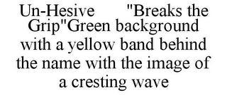 UN-HESIVE "BREAKS THE GRIP"GREEN BACKGROUND WITH A YELLOW BAND BEHIND THE NAME WITH THE IMAGE OF A CRESTING WAVE