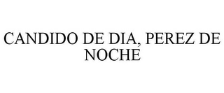 CANDIDO DE DIA, PEREZ DE NOCHE