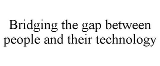 BRIDGING THE GAP BETWEEN PEOPLE AND THEIR TECHNOLOGY