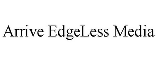 ARRIVE EDGELESS MEDIA