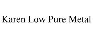 KAREN LOW PURE METAL