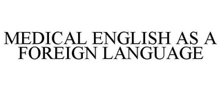 MEDICAL ENGLISH AS A FOREIGN LANGUAGE