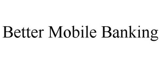 BETTER MOBILE BANKING