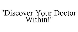 "DISCOVER YOUR DOCTOR WITHIN!"